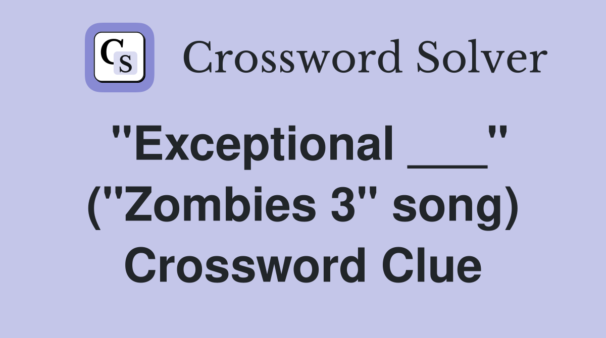 "Exceptional ___" ("Zombies 3" song) Crossword Clue