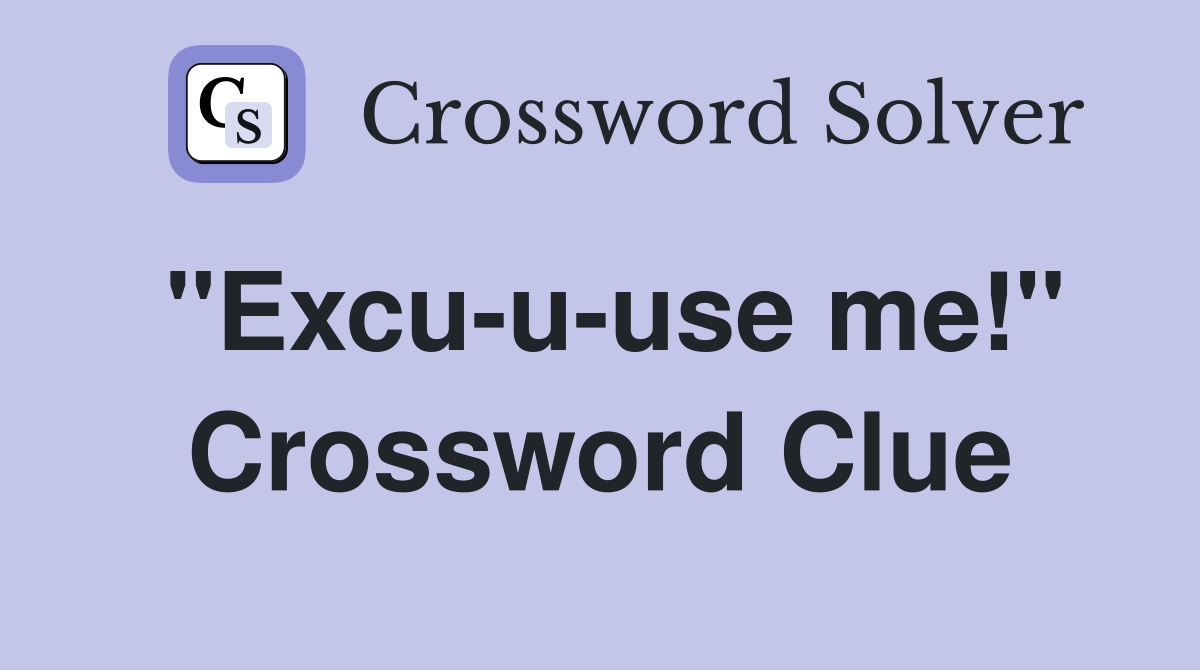 "Excu-u-use me!" Crossword Clue