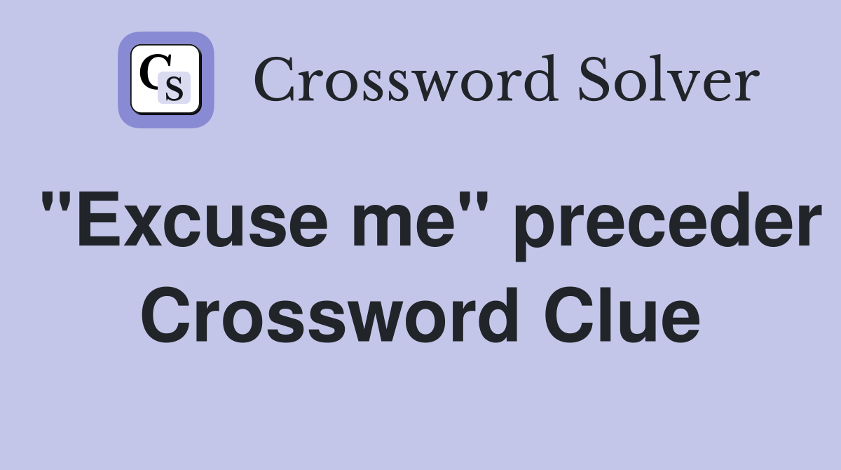 "Excuse me" preceder Crossword Clue