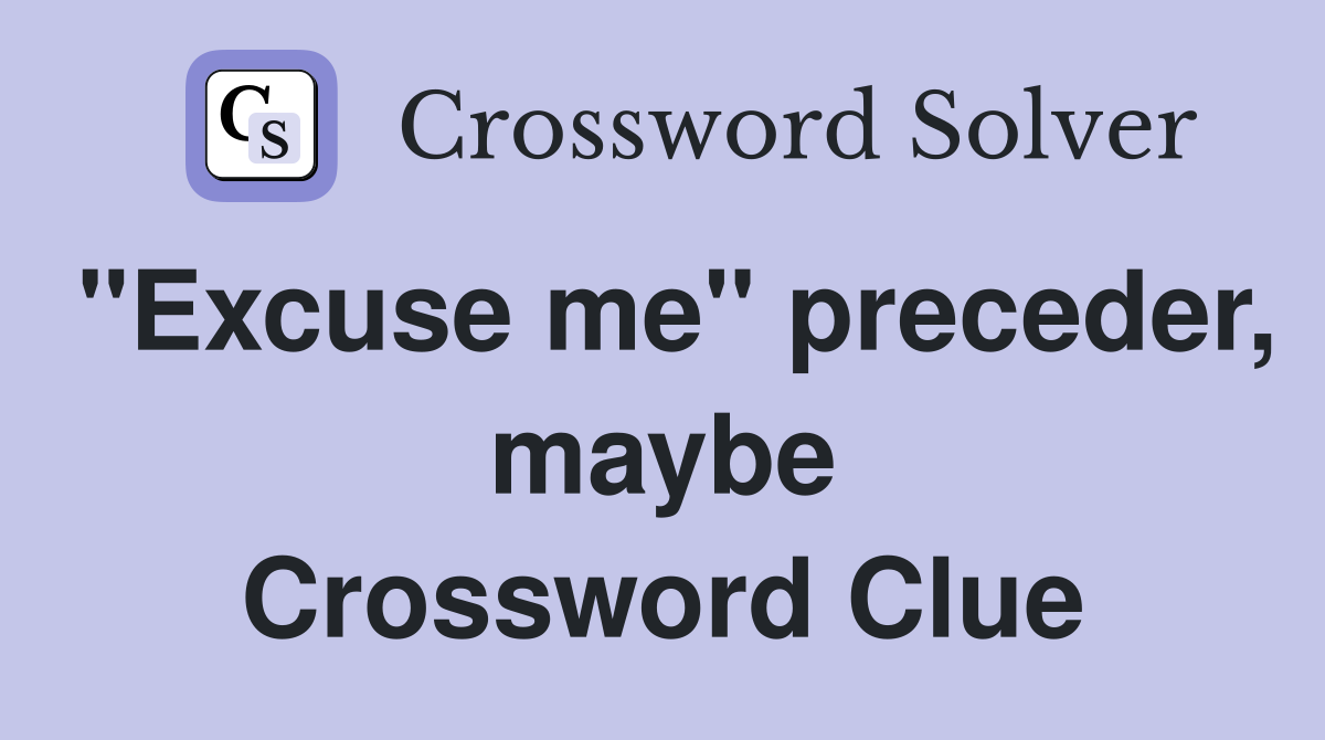 "Excuse me" preceder, maybe Crossword Clue