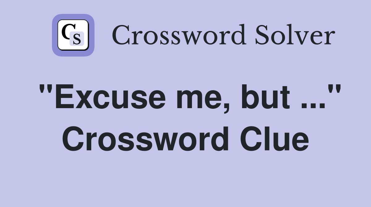 "Excuse me, but ..." Crossword Clue