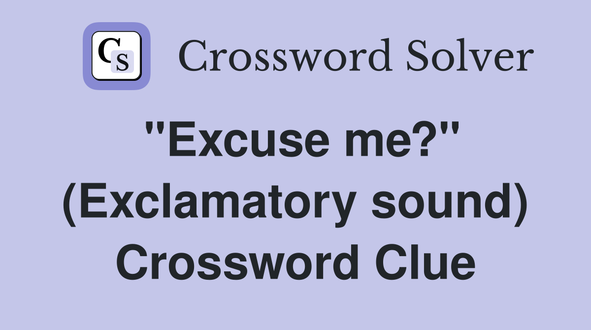 "Excuse me?" (Exclamatory sound) Crossword Clue