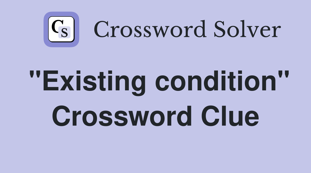 "Existing condition" Crossword Clue