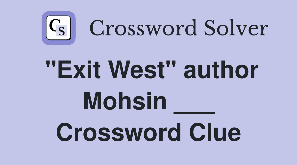 "Exit West" author Mohsin ___ Crossword Clue