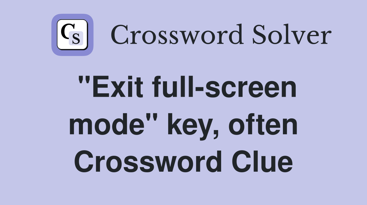 "Exit full-screen mode" key, often Crossword Clue