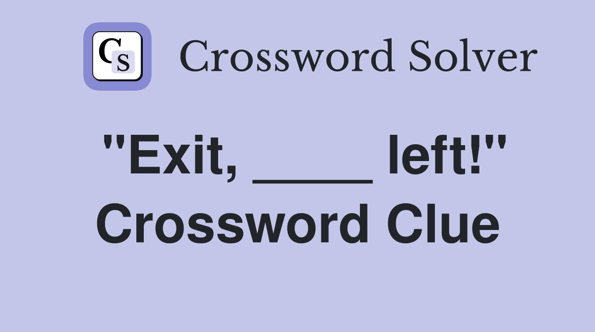 "Exit, ____ left!" Crossword Clue