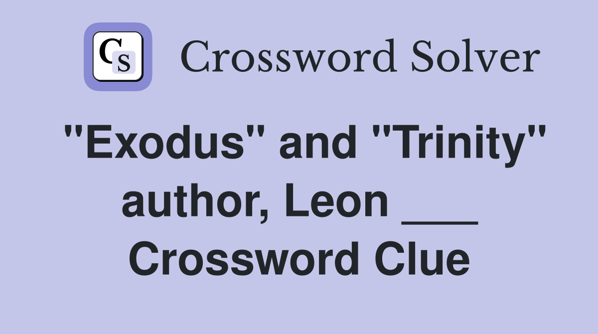 "Exodus" and "Trinity" author, Leon ___ Crossword Clue