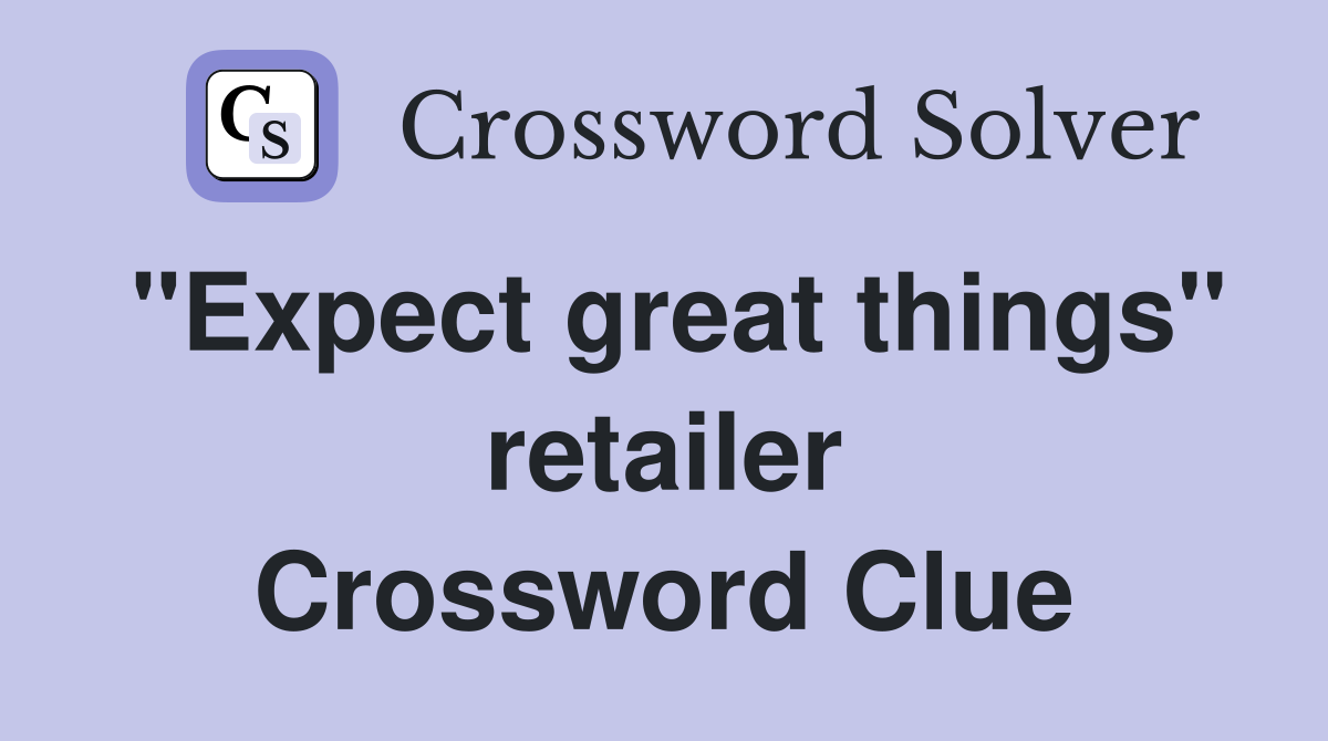 "Expect great things" retailer Crossword Clue