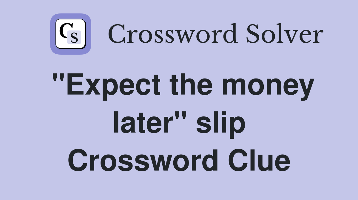 "Expect the money later" slip Crossword Clue
