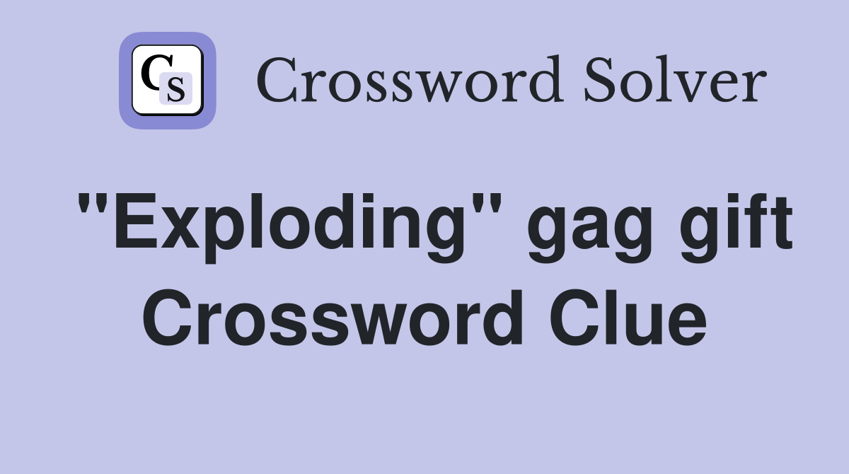 "Exploding" gag gift Crossword Clue
