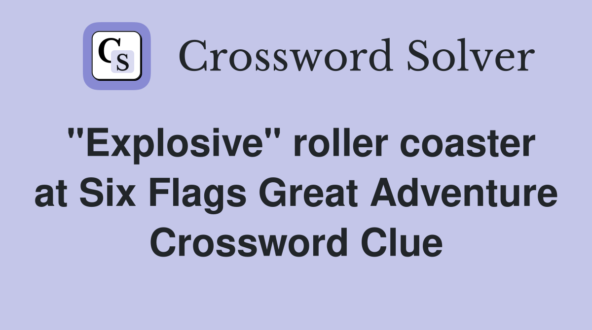 "Explosive" roller coaster at Six Flags Great Adventure Crossword Clue