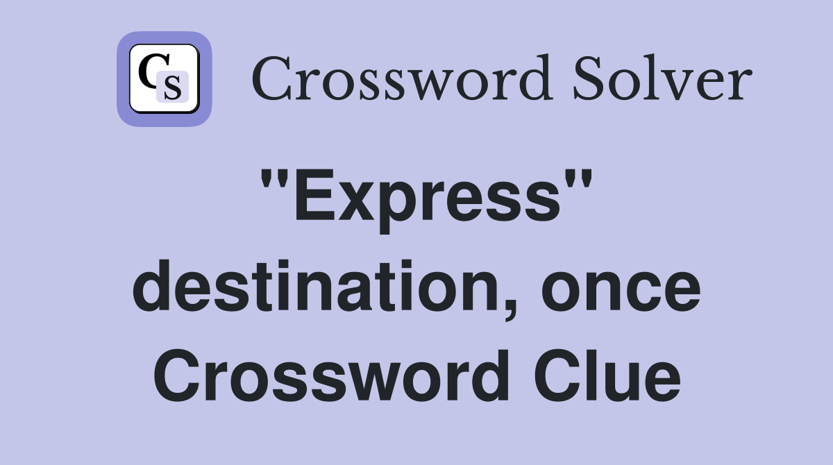 "Express" destination, once Crossword Clue