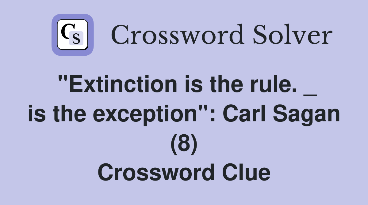 "Extinction is the rule. _ is the exception": Carl Sagan (8) Crossword Clue