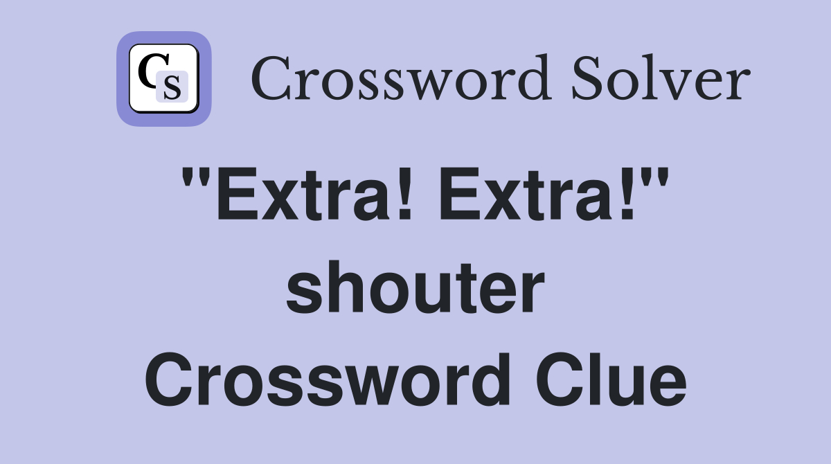 "Extra! Extra!" shouter Crossword Clue