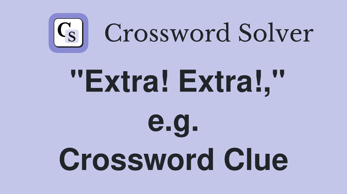 "Extra! Extra!," e.g. Crossword Clue