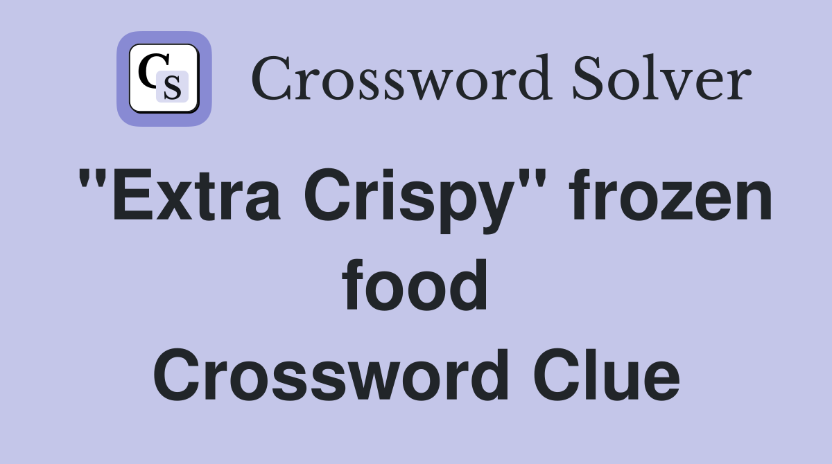 "Extra Crispy" frozen food Crossword Clue