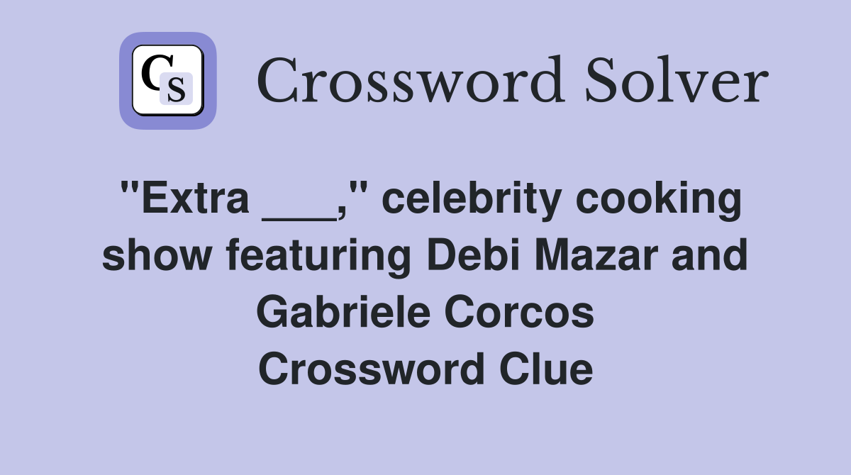 "Extra ___," celebrity cooking show featuring Debi Mazar and Gabriele Corcos Crossword Clue