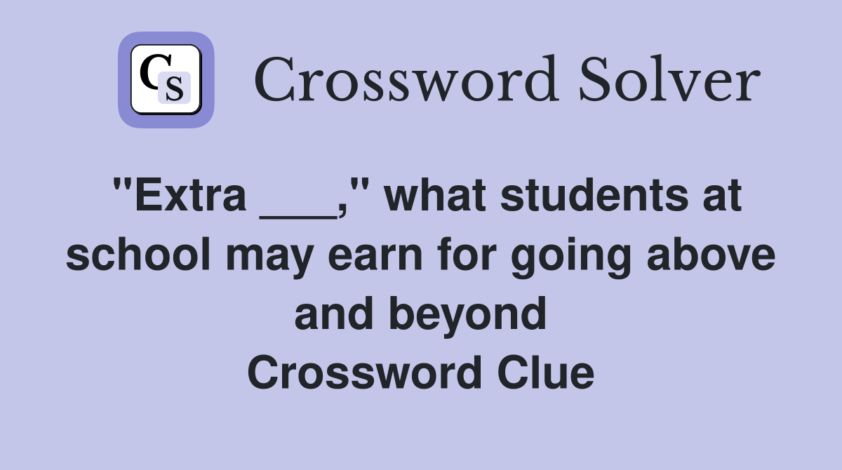 "Extra ___," what students at school may earn for going above and beyond Crossword Clue
