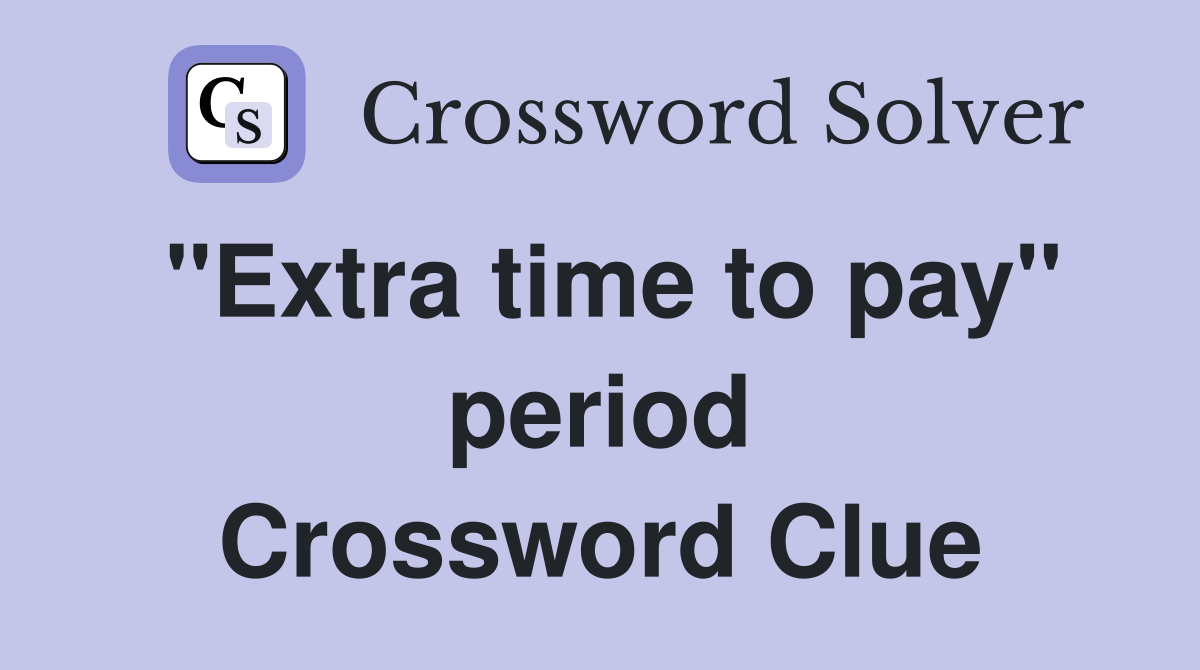 "Extra time to pay" period Crossword Clue