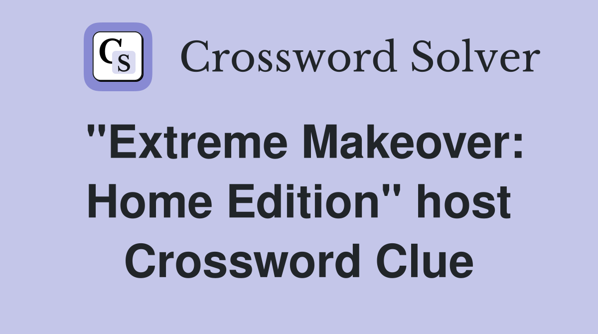 "Extreme Makeover: Home Edition" host Crossword Clue