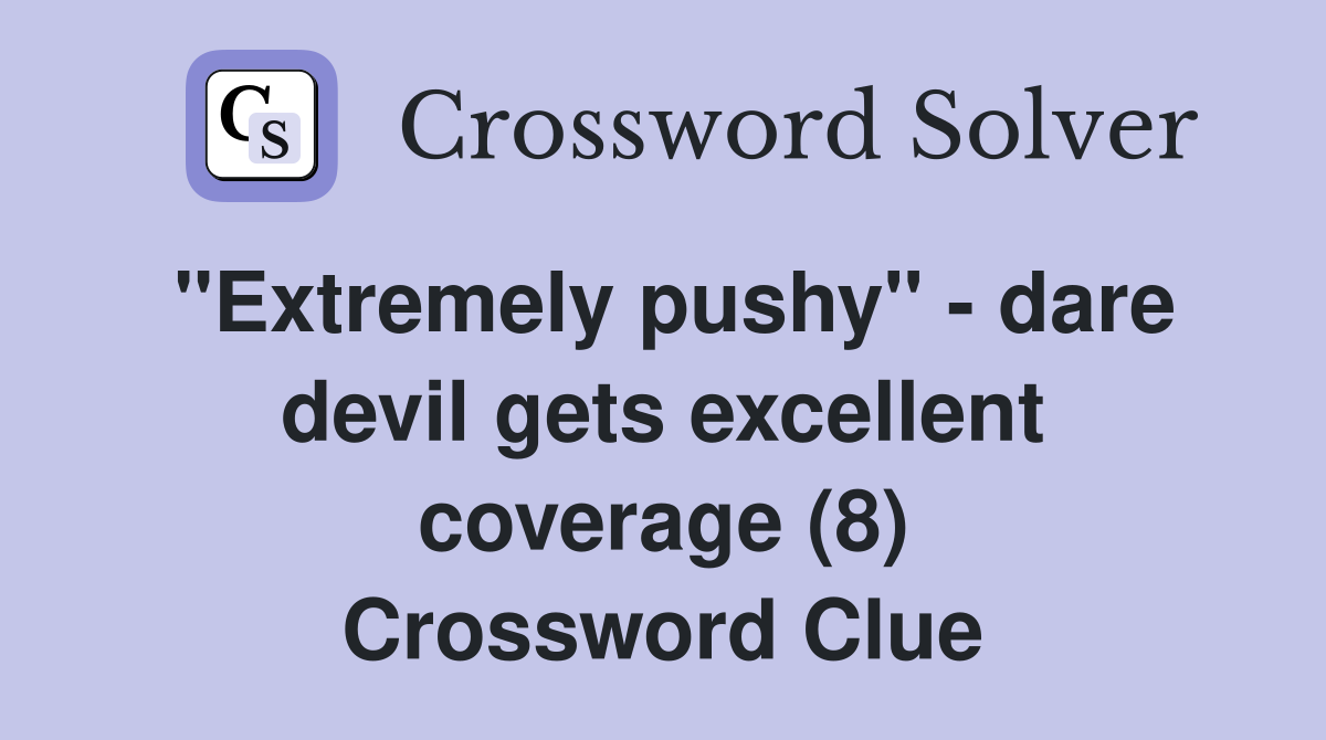 "Extremely pushy" - dare devil gets excellent coverage (8) Crossword Clue
