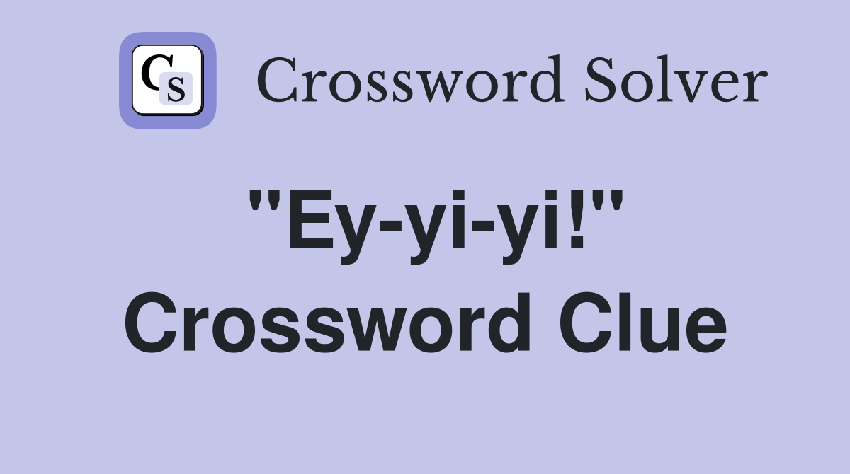 "Ey-yi-yi!" Crossword Clue