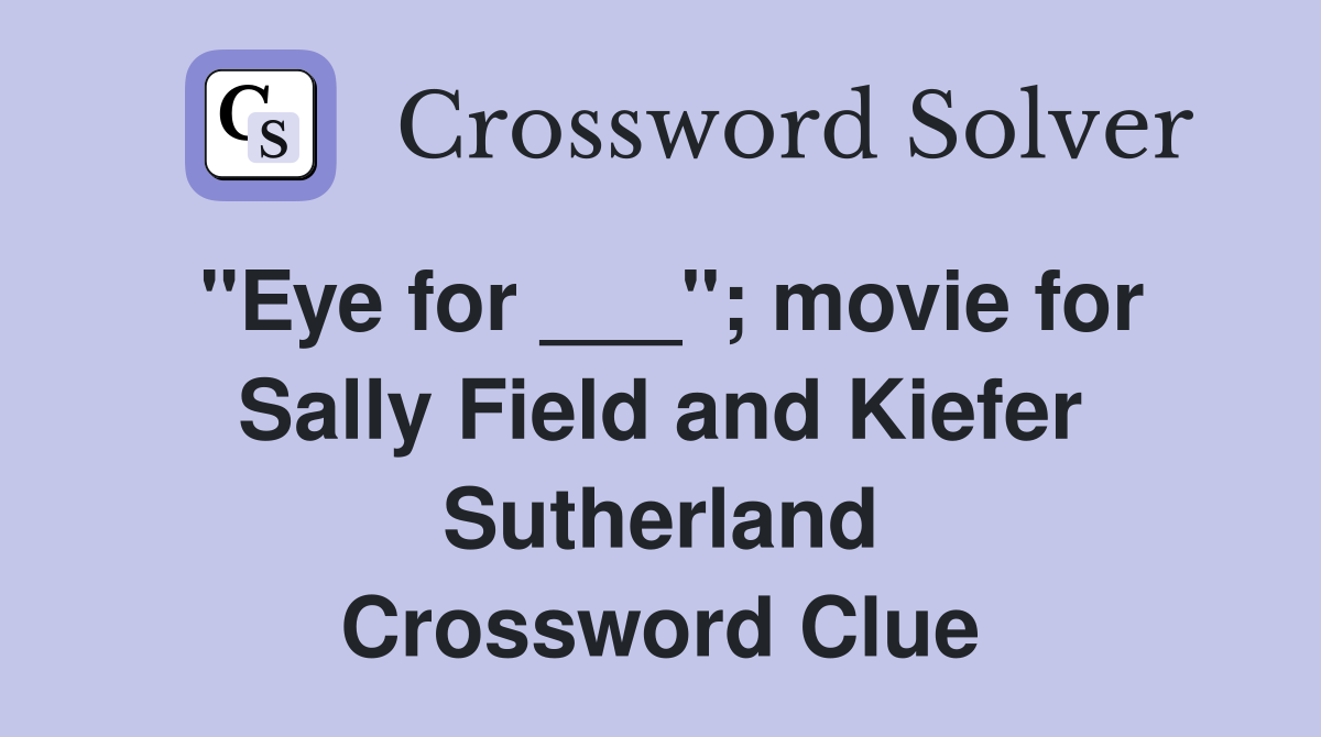 "Eye for ___"; movie for Sally Field and Kiefer Sutherland Crossword Clue