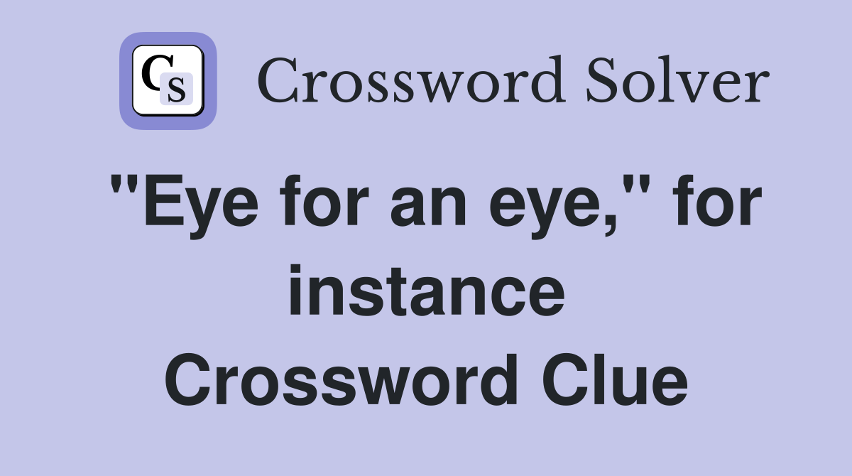 "Eye for an eye," for instance Crossword Clue
