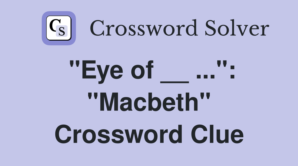"Eye of __ ...": "Macbeth" Crossword Clue