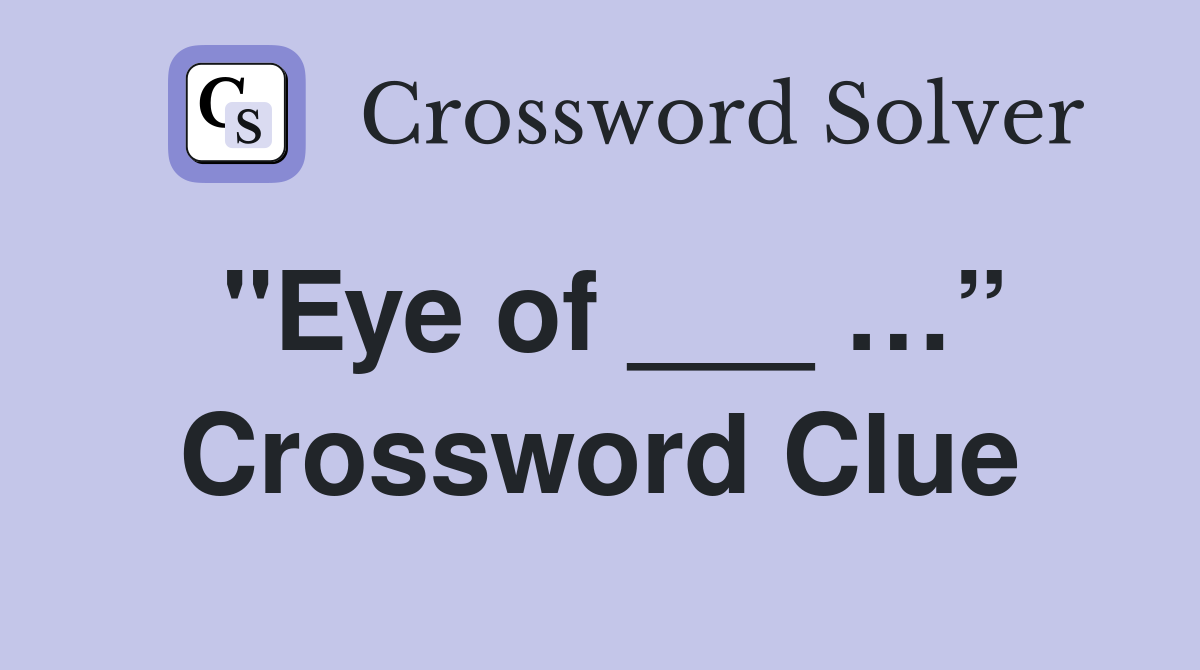 "Eye of ___ …” Crossword Clue