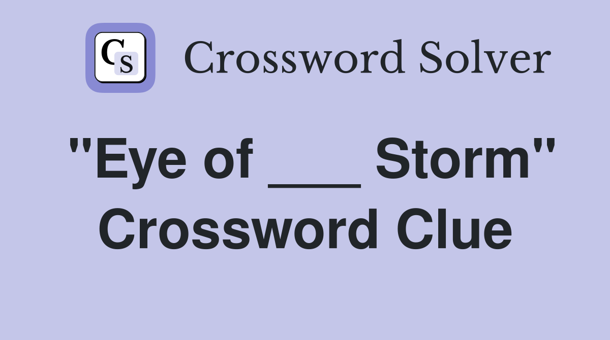 "Eye of ___ Storm" Crossword Clue