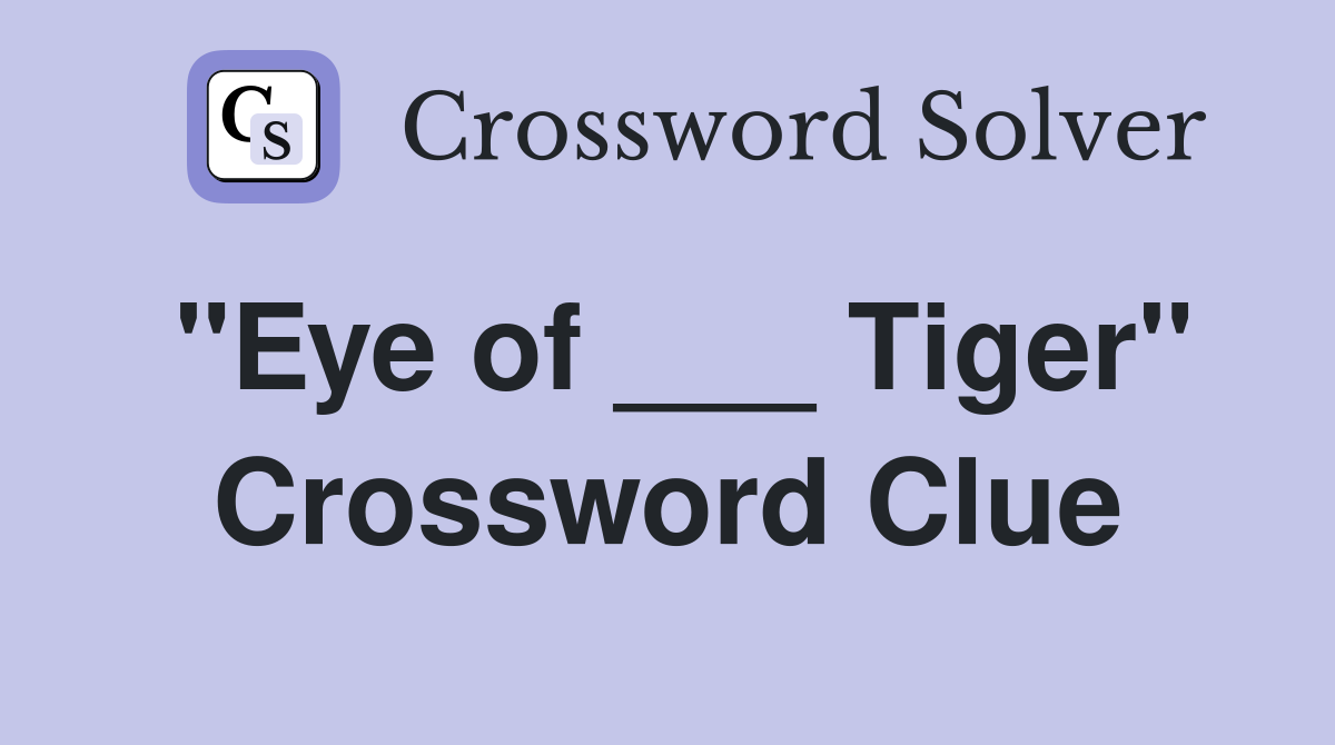"Eye of ___ Tiger" Crossword Clue