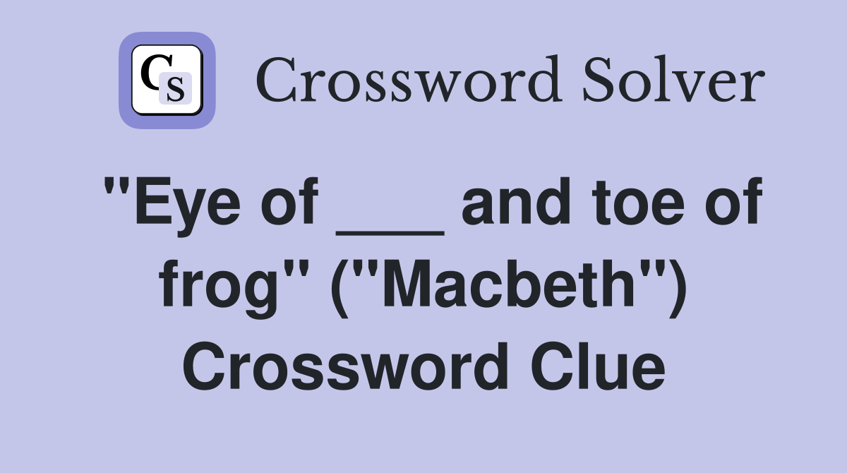 "Eye of ___ and toe of frog" ("Macbeth") Crossword Clue
