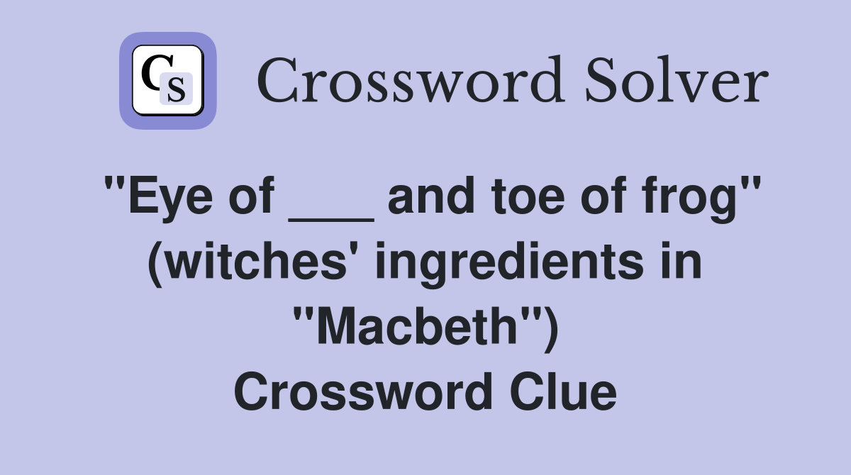 "Eye of ___ and toe of frog" (witches' ingredients in "Macbeth") Crossword Clue