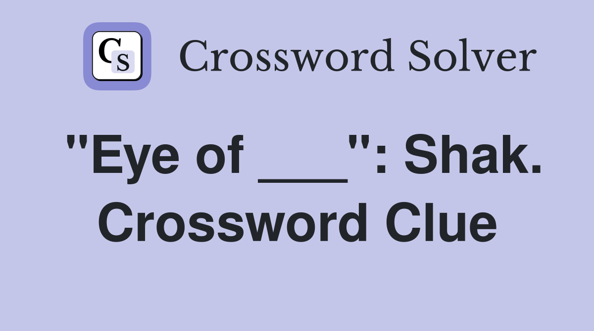 "Eye of ___": Shak. Crossword Clue