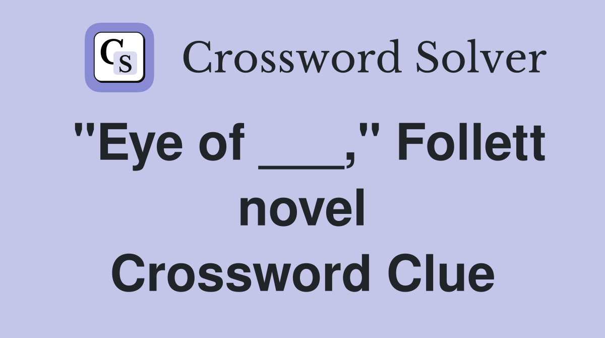 "Eye of ___," Follett novel Crossword Clue