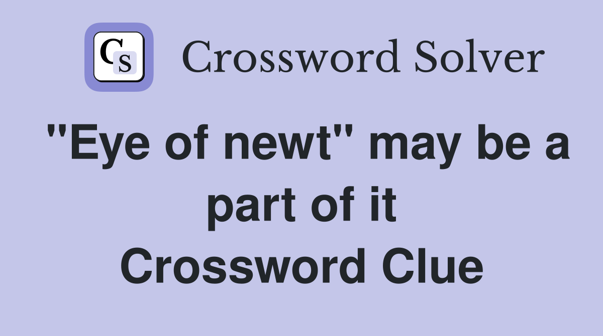 "Eye of newt" may be a part of it Crossword Clue