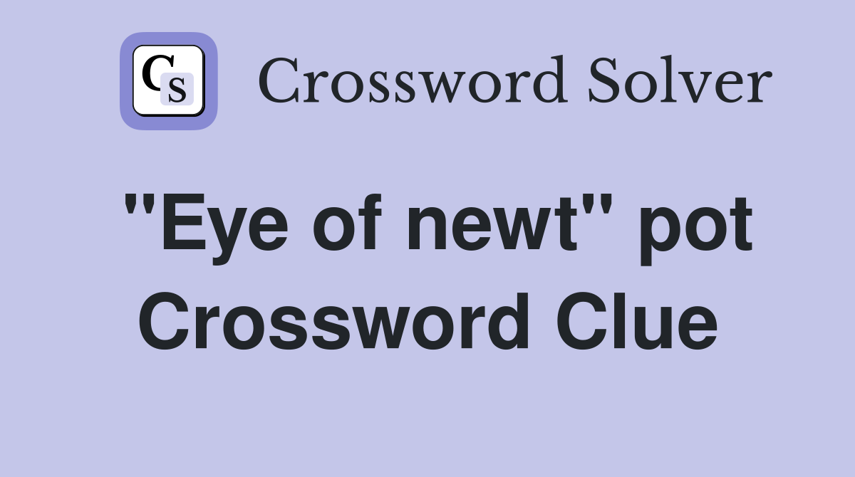 "Eye of newt" pot Crossword Clue