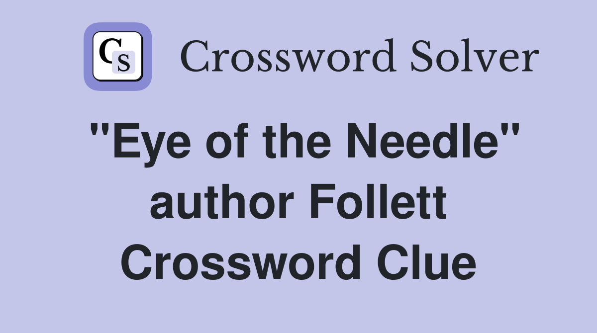 "Eye of the Needle" author Follett Crossword Clue