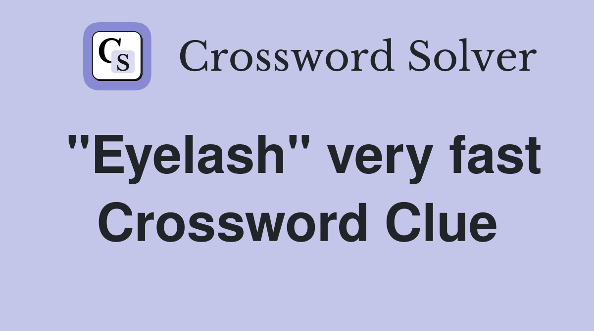 "Eyelash" very fast Crossword Clue