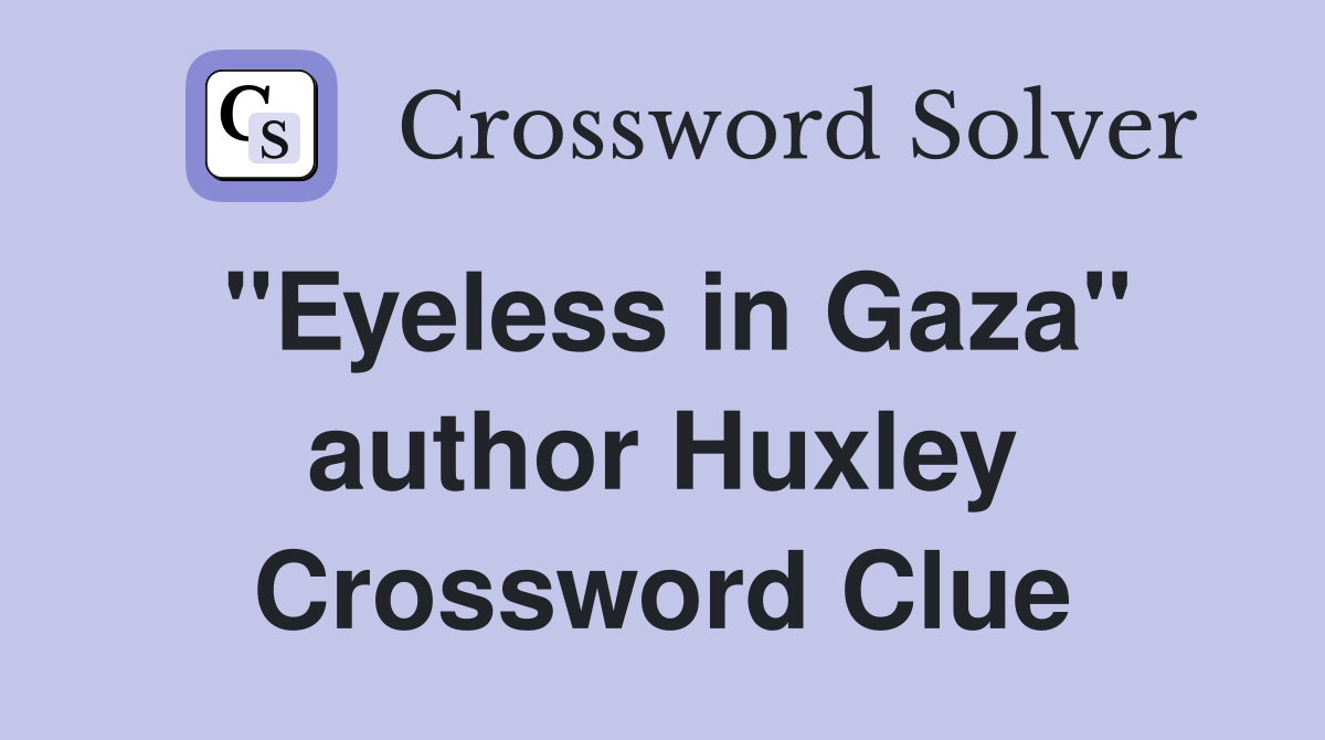 "Eyeless in Gaza" author Huxley Crossword Clue