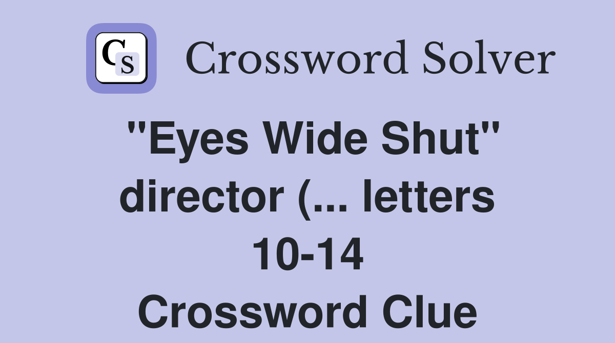 quot Eyes Wide Shut quot director ( letters 10 14) Crossword Clue Answers quot Eyes Wide Shut quot director ( letters 10 14) Crossword Clue Answers