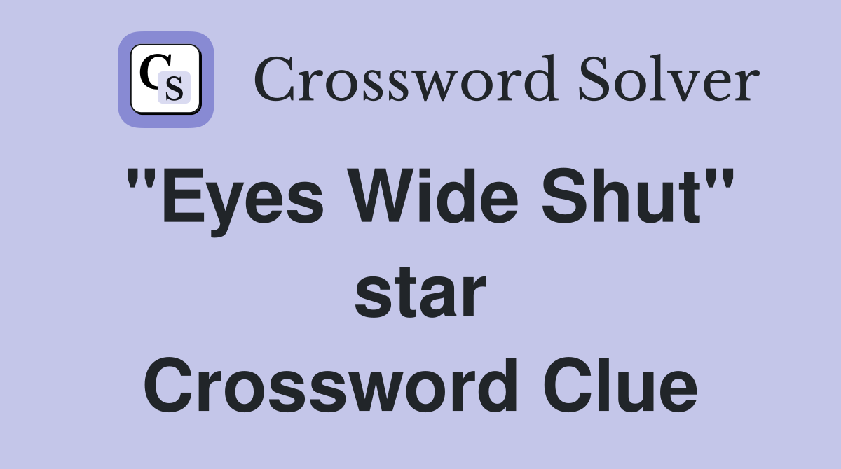 "Eyes Wide Shut" star Crossword Clue