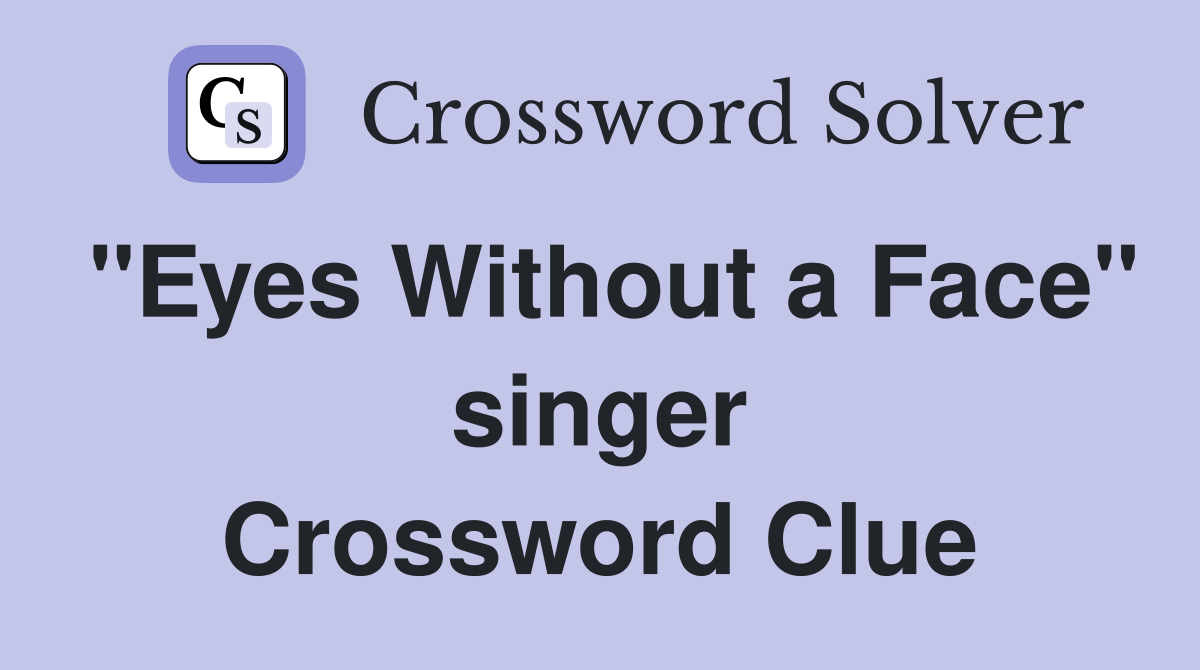 "Eyes Without a Face" singer Crossword Clue