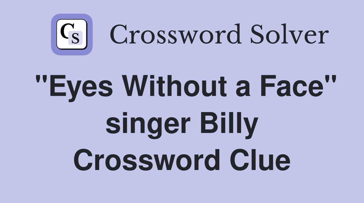 "Eyes Without a Face" singer Billy Crossword Clue