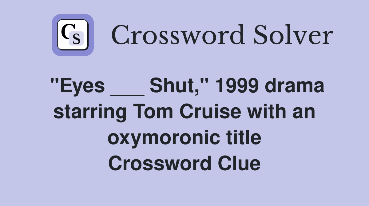 "Eyes ___ Shut," 1999 drama starring Tom Cruise with an oxymoronic title Crossword Clue