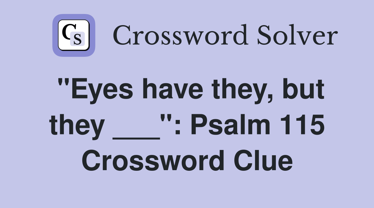 "Eyes have they, but they ___": Psalm 115 Crossword Clue