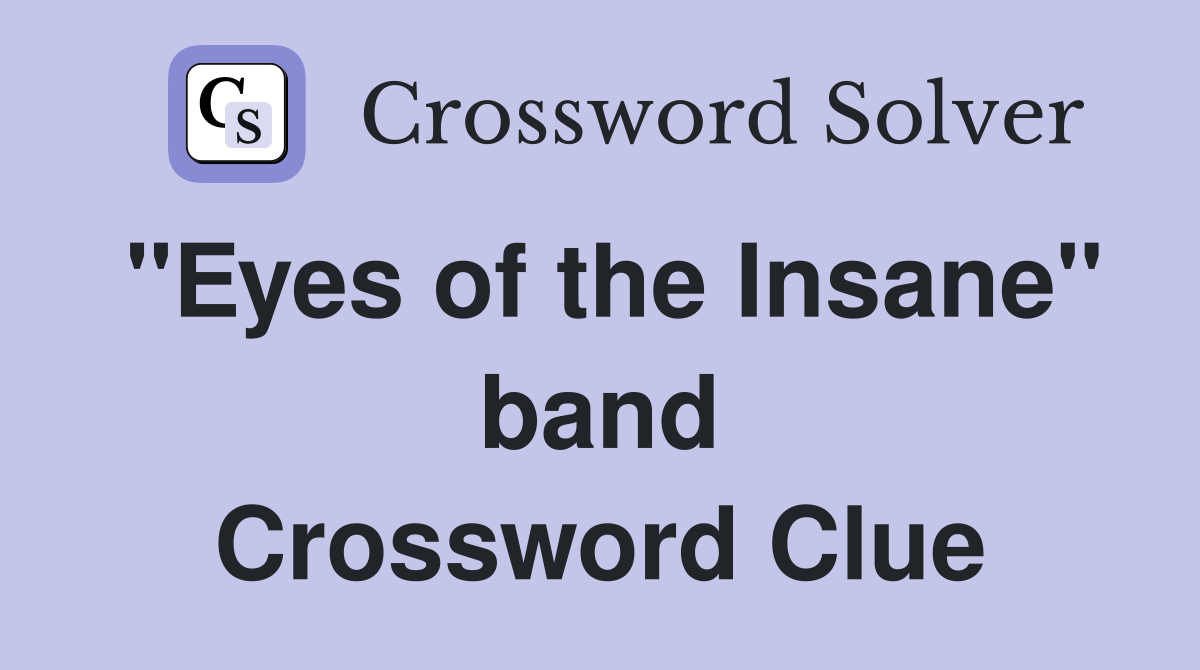 "Eyes of the Insane" band Crossword Clue