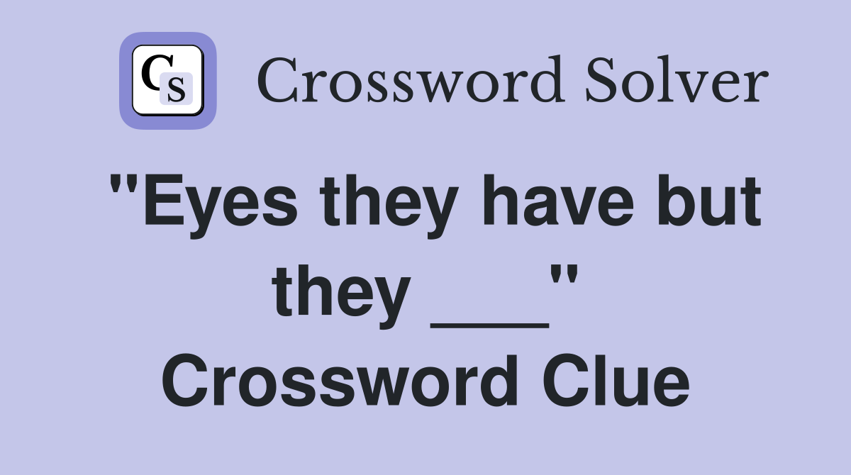 "Eyes they have but they ___" Crossword Clue