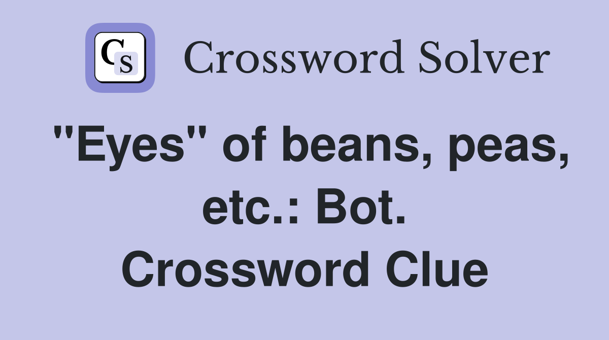"Eyes" of beans, peas, etc.: Bot. Crossword Clue
